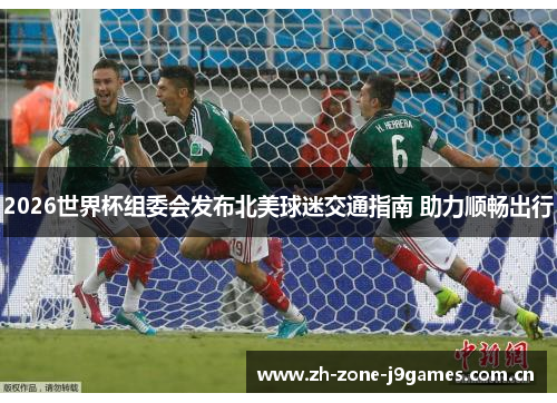 2026世界杯组委会发布北美球迷交通指南 助力顺畅出行 2026世界杯组委会发布北美球迷交通指南 助力顺畅出行